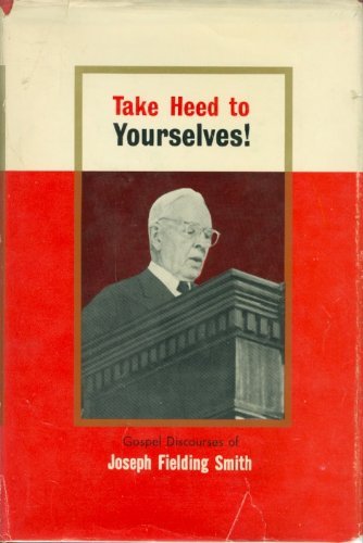 TAKE HEED TO YOURSELVES Gospel Discourses of Joseph Fielding Smith [Hardcover] J