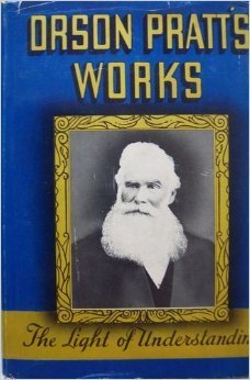 Orson Pratt's Works: The Light of Understanding [Unknown Binding] Orson Pratt