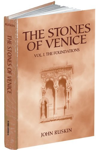 The Stones of Venice: Volume I. The Foundations Ruskin, John