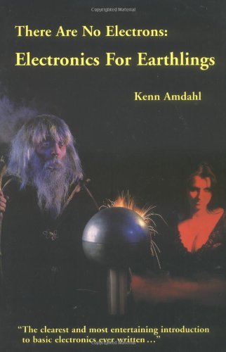 There Are No Electrons: Electronics for Earthlings [Paperback] Amdahl, Kenn