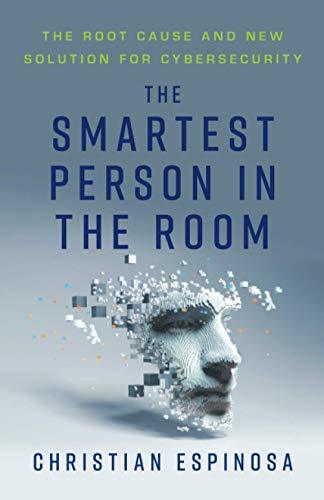 The Smartest Person in the Room: The Root Cause and New Solution for Cybersecuri