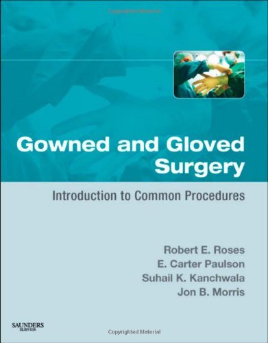 Gowned and Gloved Surgery: Introduction to Common Procedures Roses MD, Robert E.