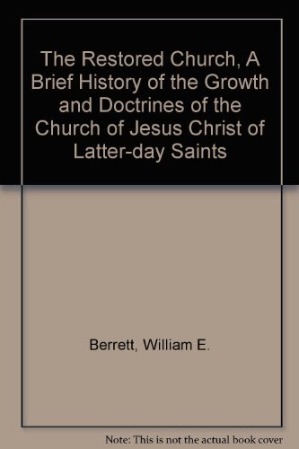 The Restored Church, A Brief History of the Growth and Doctrines of the Church o