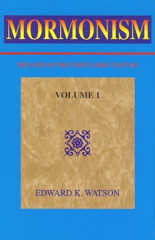 MORMONISM. The Faith of the Twenty-first Century. Volume 1. Watson, Edward K.