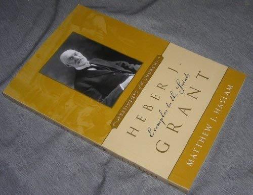 Heber J. Grant: Exemplar to the Saints Haslam, Matthew J.