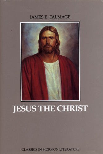 Jesus the Christ: A Study of the Messiah and His Mission (Classics in Mormon Lit