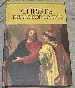 CHRIST'S IDEALS FOR LIVING - For the Sunday Schools of the Church of Jesus Chris