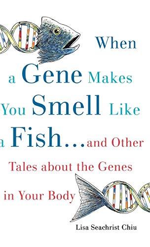 When a Gene Makes You Smell Like a Fish: ...and Other Amazing Tales about the Ge