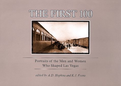 The First 100: Portraits of the Men and Women Who Shaped Las Vegas Hopkins, A. D