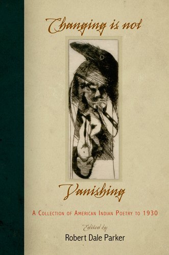 Changing Is Not Vanishing: A Collection of American Indian Poetry to 1930 Parker