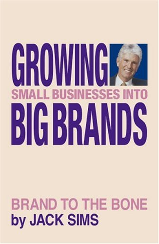 Growing Small Businesses into Big Brands Sims, Jack
