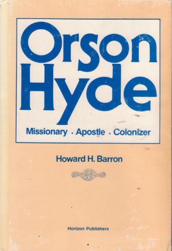 Orson Hyde: Missionary, Apostle, Colonizer Barron, Howard H