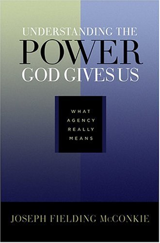 Understanding the Power God Gives Us: What Agency Really Means McConkie, Joseph