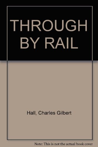 Through by rail [Hardcover] HALL, Charles Gilbert