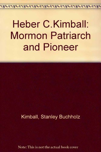Heber C. Kimball: Mormon patriarch and pioneer Kimball, Stanley Buchholz