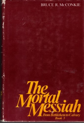 The Mortal Messiah from Bethlehem to Calvary Book 3 McConkie, Bruce R.