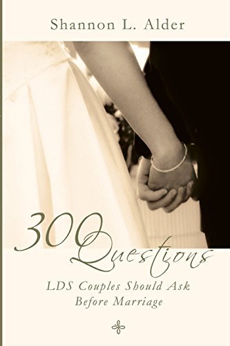 300 Questions LDS Couples Should Ask Before Marriage Shannon L. Alder