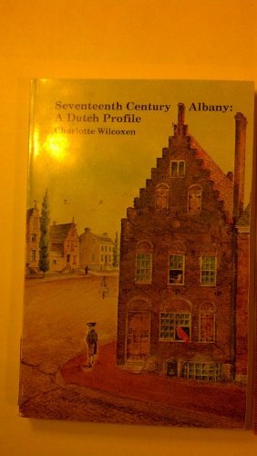 Seventeenth Century Albany: A Dutch Profile Wilcoxen, Charlotte