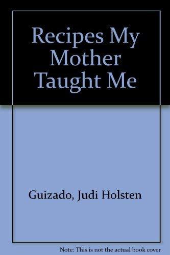 Recipes My Mother Taught Me Guizado, Judi Holsten and Holsten, Jeanette Awna