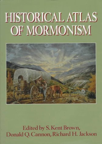 Historical Atlas of Mormonism Brown, S. Kent; Cannon, Donald Q. and Jackson, Ric