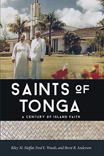 Saints of Tonga: A Century of Island Faith Riley M. Moffat; Fred E. Woods and Br
