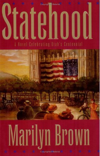 Statehood: A Novel Celebrating Utah's Centennial Marilyn Brown