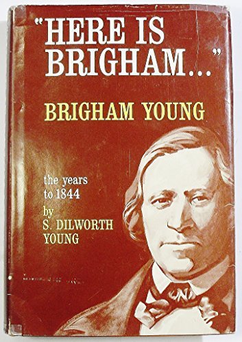 "Here is Brigham--": Brigham Young-- the years to 1844 Young, S. Dilworth