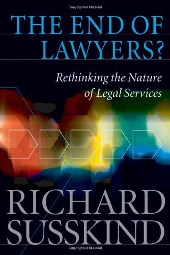 The End of Lawyers?: Rethinking the Nature of Legal Services Richard Susskind