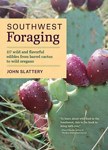 Southwest Foraging: 117 Wild and Flavorful Edibles from Barrel Cactus to Wild Or