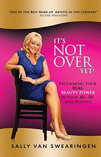 It's Not Over Yet!: Reclaiming your REAL BEAUTY POWER in your 40s, 50s and Beyon