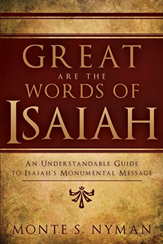 Great Are the Words of Isaiah: An Understandable Guide to Isaiah's Monumental Me