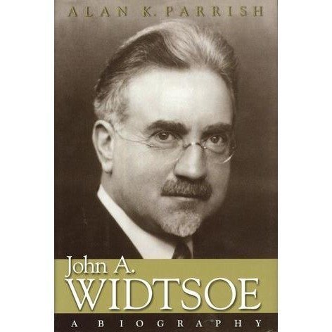 John A. Widtsoe: A Biography Parrish, Alan K.