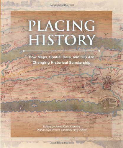 Placing History: How Maps, Spatial Data, and GIS Are Changing Historical Scholar