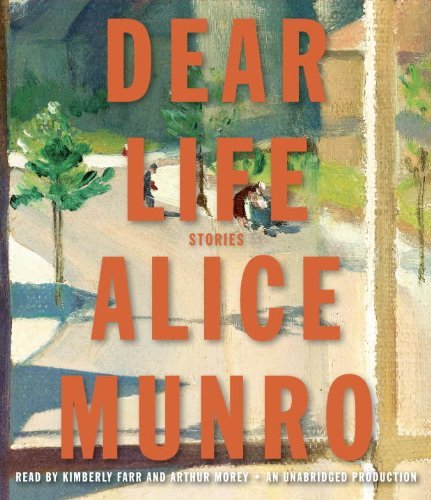 Dear Life: Stories Munro, Alice; Farr, Kimberly and Morey, Arthur