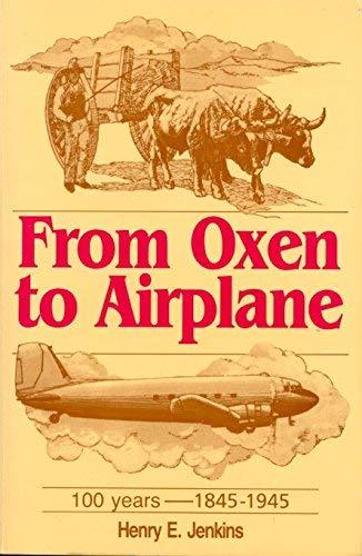 From Oxen to Airplane: 100 Years - 1845-1945 Jenkins, Henry E