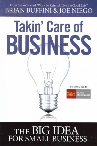 Takin' Care of Business: The Big Idea for Small Business by Brian Buffini (2011-