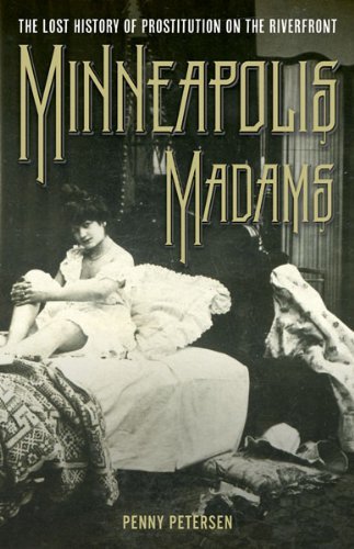 Minneapolis Madams: The Lost History of Prostitution on the Riverfront [Paperbac