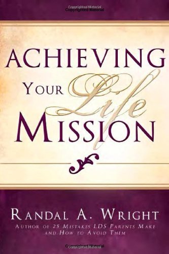 Achieving Your Life Mission Randal A. Wright; Cedar Fort and Inc.