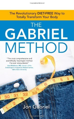 The Gabriel Method: The Revolutionary DIET-FREE Way to Totally Transform Your Bo
