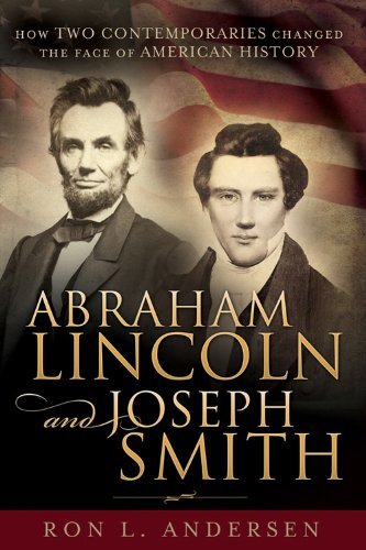 Abraham Lincoln and Joseph Smith: How Two Contemporaries Changed the Face of Ame