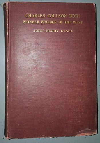 CHARLES COULSON RICH. Pioneer Builder of the West. [Hardcover] Evans, John Henry