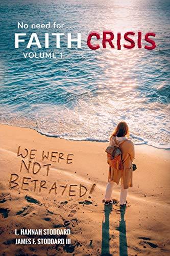 Faith Crisis Vol. 1 - We Were NOT Betrayed!: Answering, "Did the LDS Church Lie?