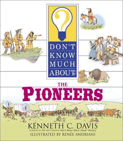 Don't Know Much About the Pioneers Davis, Kenneth C. and Andriani, Renee