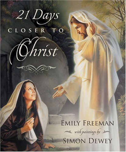 21 Days Closer to Christ Emily Belle Freeman and Simon Dewey