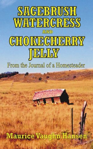 SAGEBRUSH, WATERCRESS, AND CHOKECHERRY JELLY: From the Journal of a Homesteader