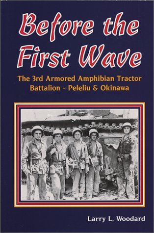 Before the First Wave: A History of the 3rd Armored Amphibian Battalion Woodard,