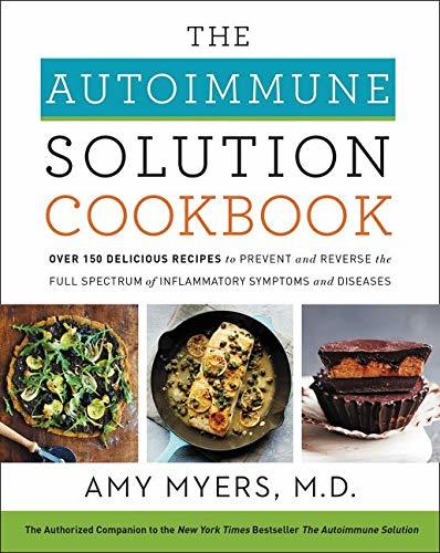 The Autoimmune Solution Cookbook: Over 150 Delicious Recipes to Prevent and Reve