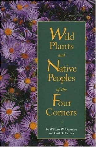 Wild Plants and Native Peoples of the Four Corners [Paperback] Dunmire, William