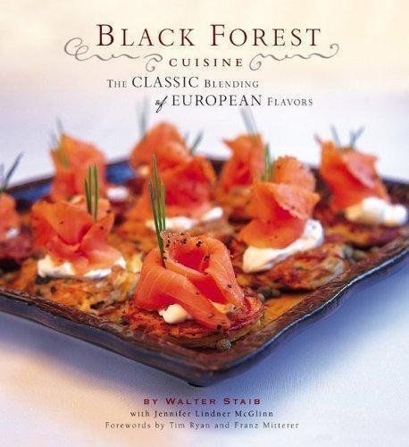 Black Forest Cuisine: The Classic Blending of European Flavors Staib, Walter and