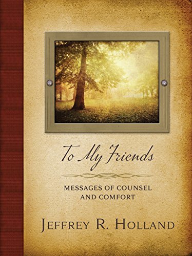 To My Friends: Messages of Counsel and Comfort [Hardcover] Jeffrey R. Holland